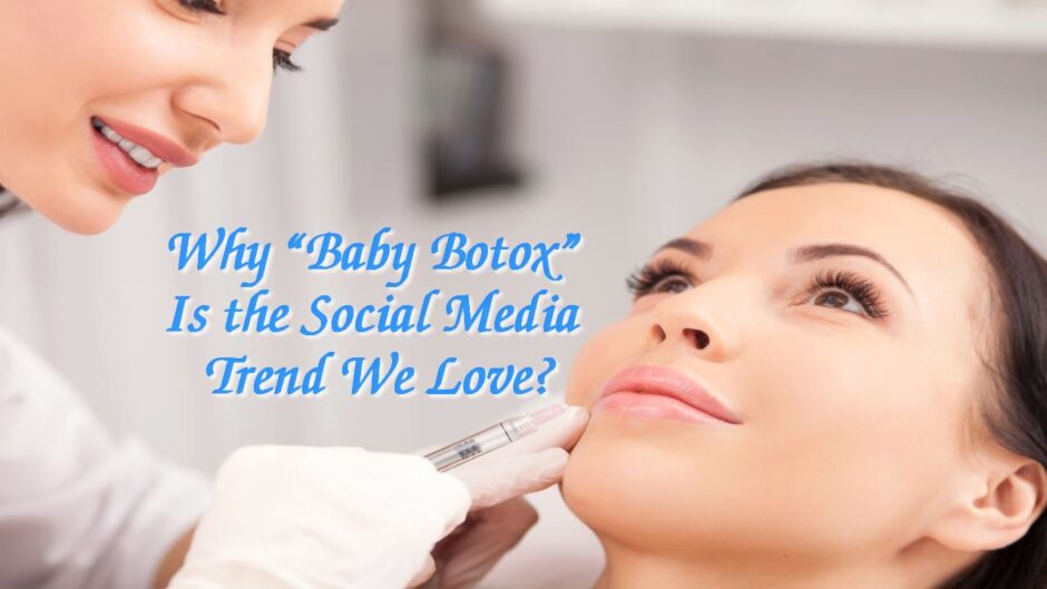 Why “Baby Botox” Is the Social Media Trend We Love?