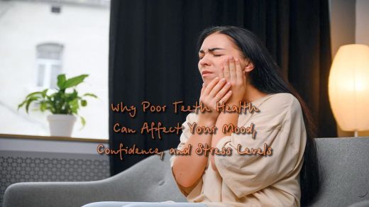 Why Poor Teeth Health Can Affect Your Mood, Confidence, and Stress Levels