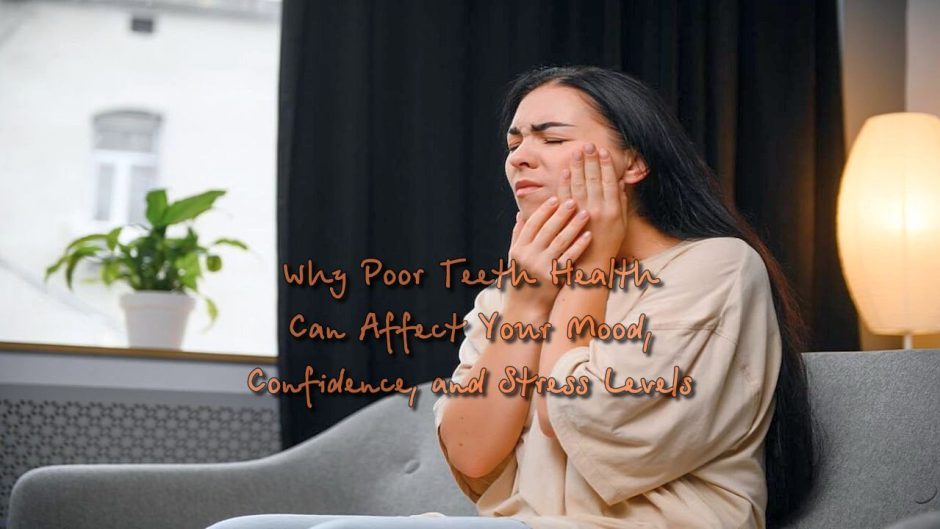 Why Poor Teeth Health Can Affect Your Mood, Confidence, and Stress Levels